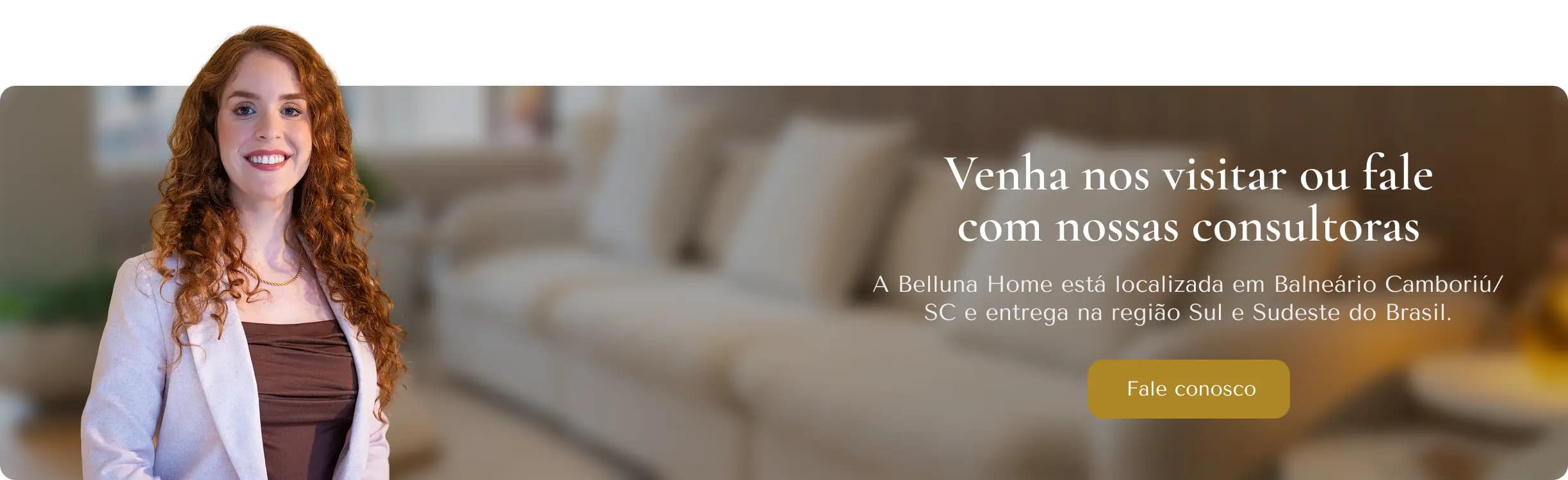 Fale com nossas consultoras Belluna Home